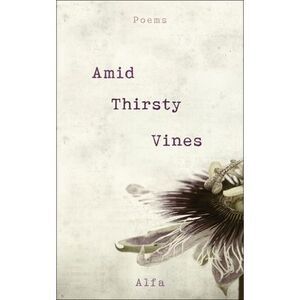 Amid Thirsty Vines: Poems -- Alfa